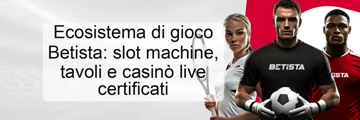Ecosistema di gioco Betista: slot machine, tavoli e casinò live certificati Ecosistema di gioco Betista: slot machine, tavoli e casinò live certificati
